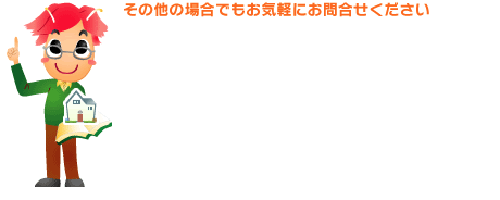 その他の場合でもお気軽にお問い合わせください